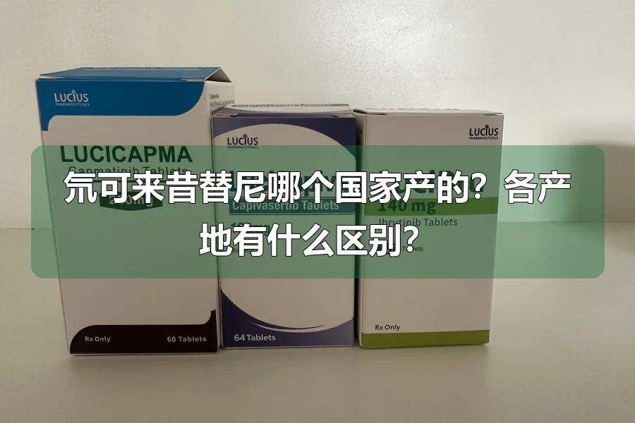 氘可来昔替尼哪个国家产的？各产地有什么区别？